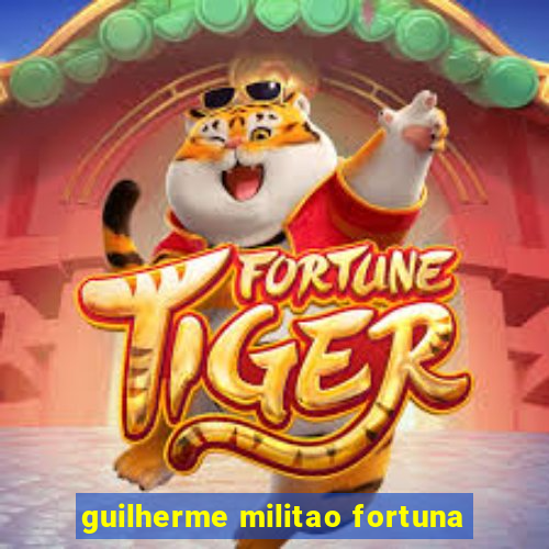 guilherme militao fortuna